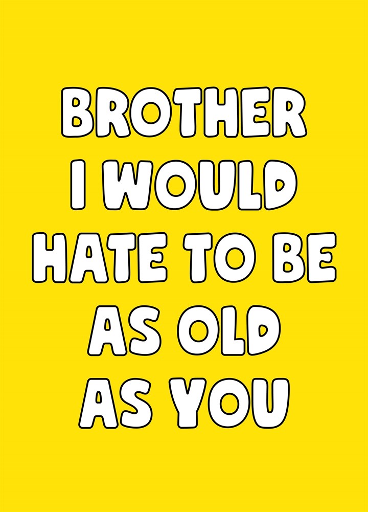 Brother Hate To Be As Old As You Card