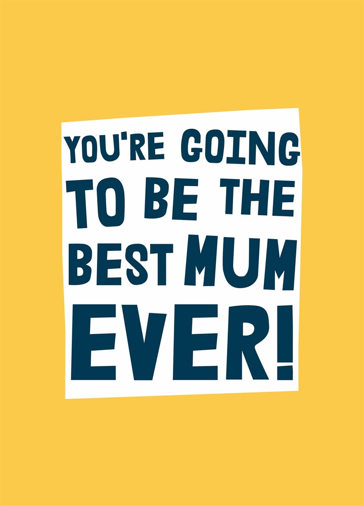 Going To Be Best Mum Ever Card