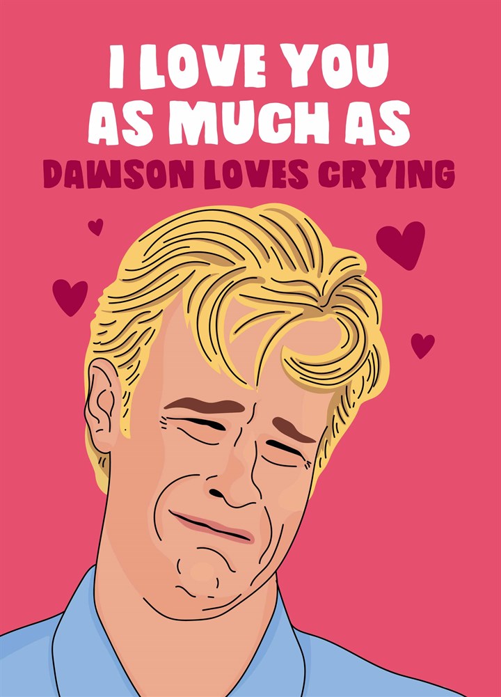 Dawson Loves Crying Card
