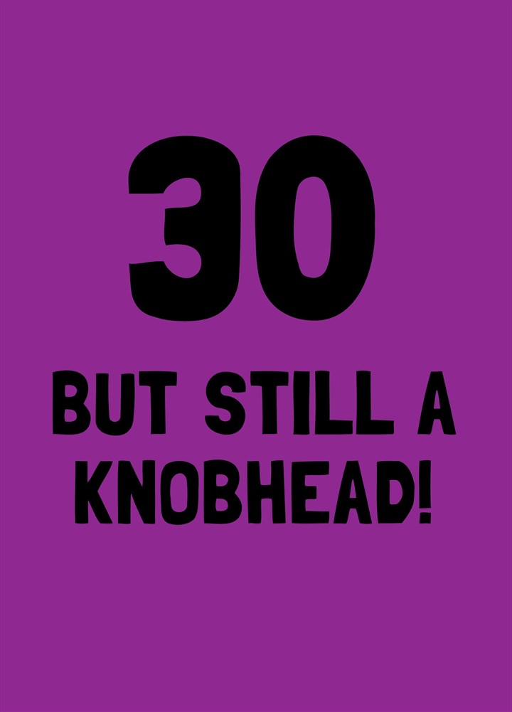 Thirty But Still A Knobhead Card