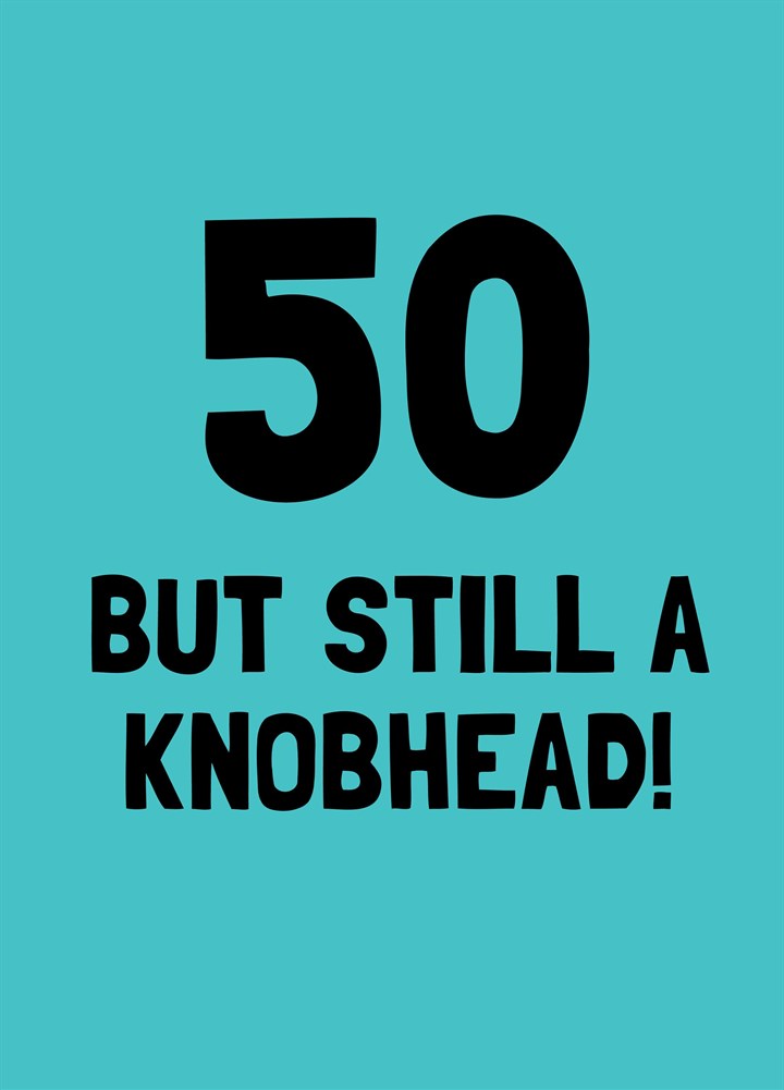 Fifty But Still A Knobhead Card