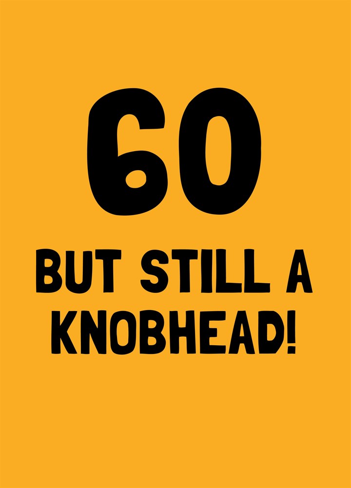 Sixty But Still A Knobhead Card