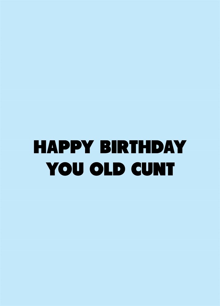 Happy Birthday You Old Cunt Card