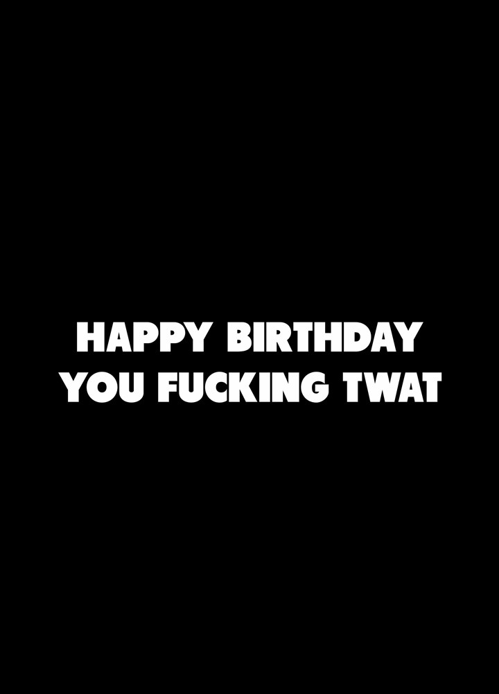 Happy Birthday You Fucking Twat Card