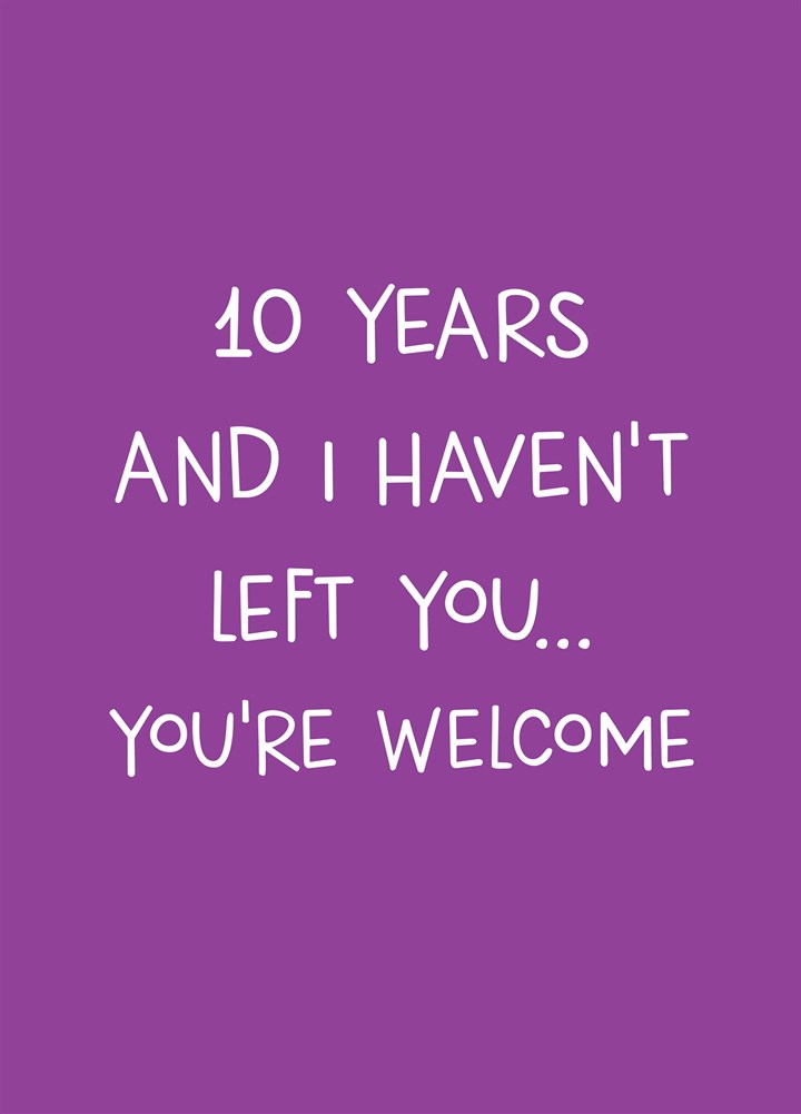 Ten Years And I Haven't Left You Card