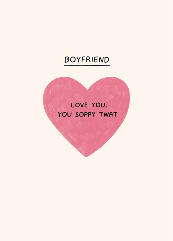 Boyfriend You Soppy Twat Card