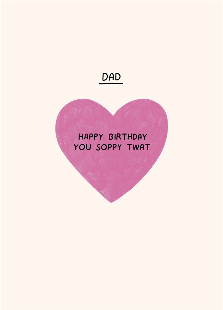 Dad You Soppy Twat Card