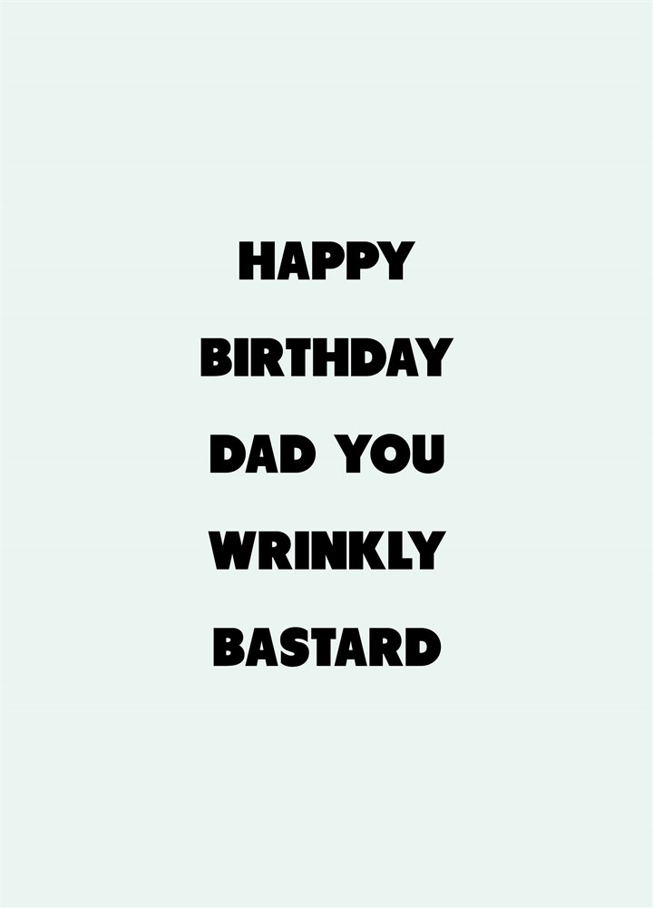 Dad You Wrinkly Bastard Card