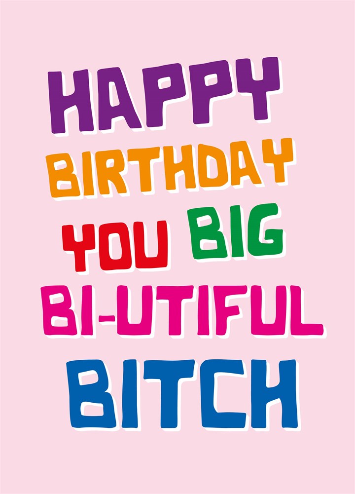 Happy Birthday You Big Bi-utiful Bitch Card