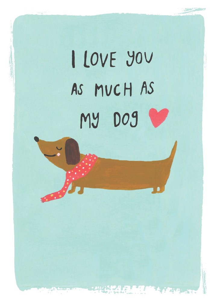 I Love You As Much As My Dog Card