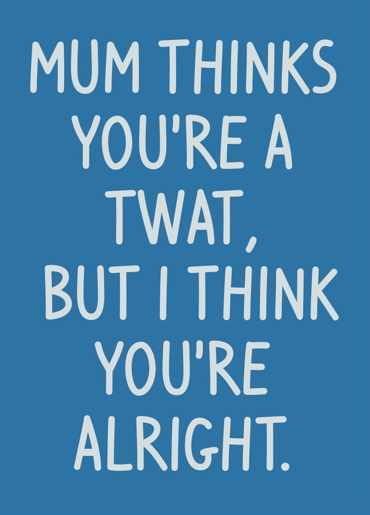 I Think You're Alright - Funny Father's Day Card