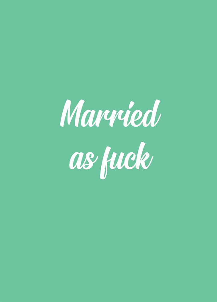 Married As Fuck Card