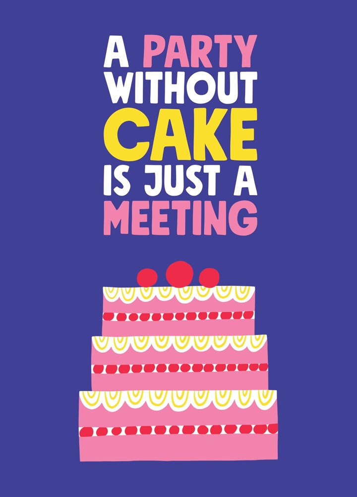 A Party Without A Cake Is Just A Meeting Card
