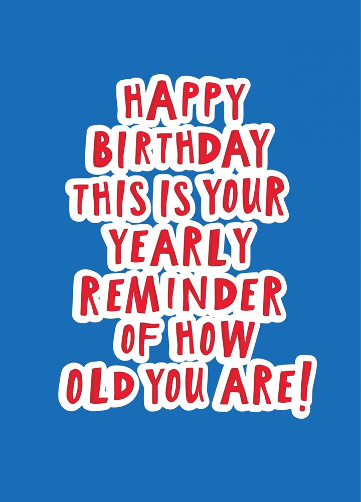 Happy Birthday This Is Your Yearly Reminder Card