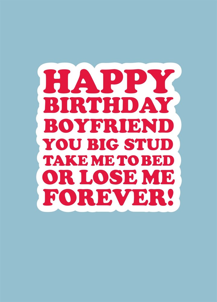 Happy Birthday Boyfriend You Big Stud Take Me To Bed Or Lose Me Forever Card