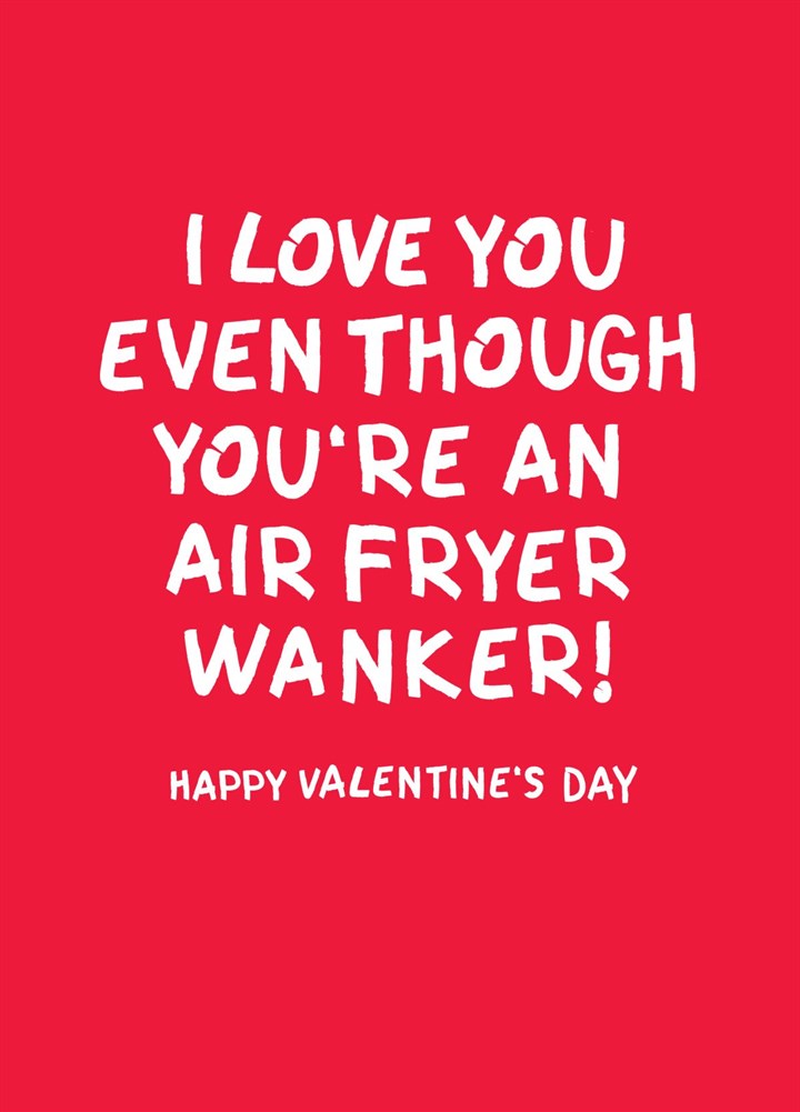 I Love You Even Though You're An Air Fryer Wanker Card