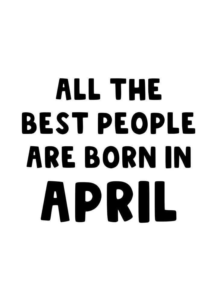 All The Best People Are Born In April Birthday Card
