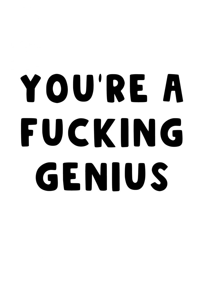 You're A Fucking Genius Card