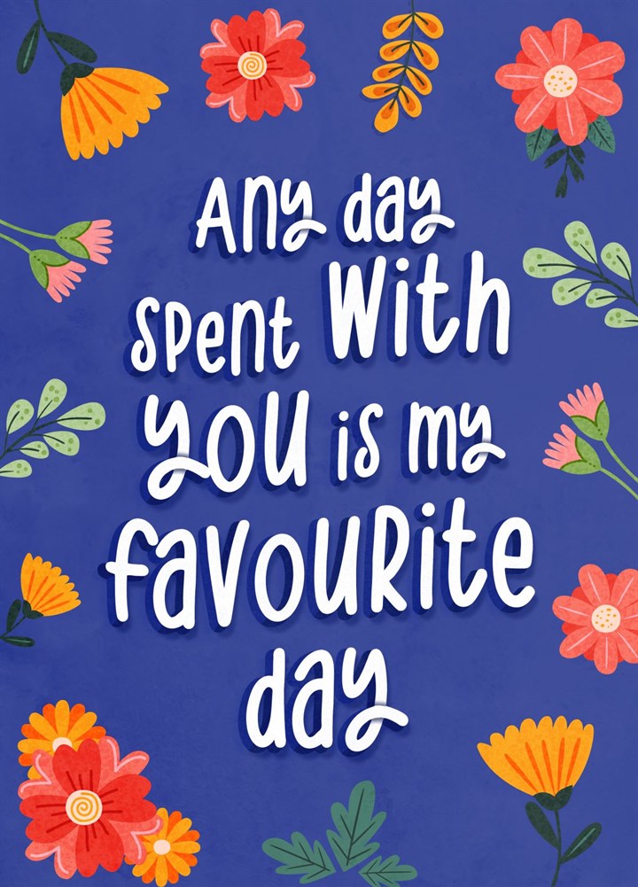 Any Day Spent With You Is My Favourite Day Card