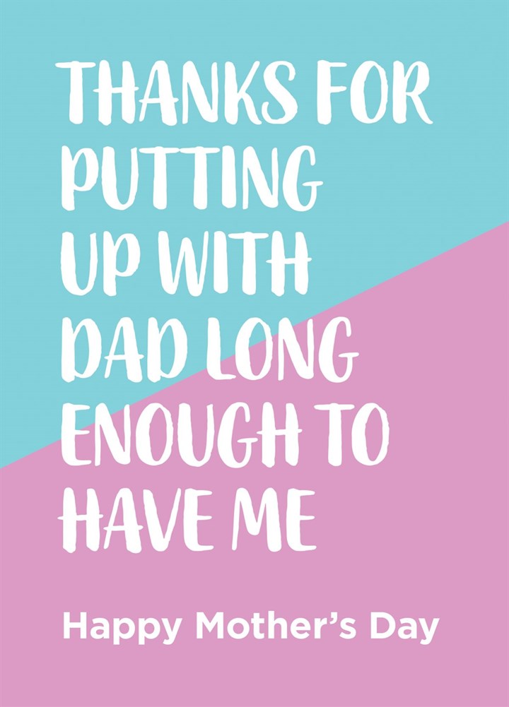 Thanks For Putting Up With Dad Long Enough To Have Me Card