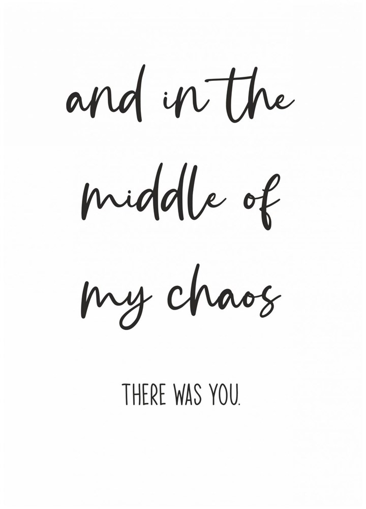 In The Middle Of My Chaos, There Was You Card