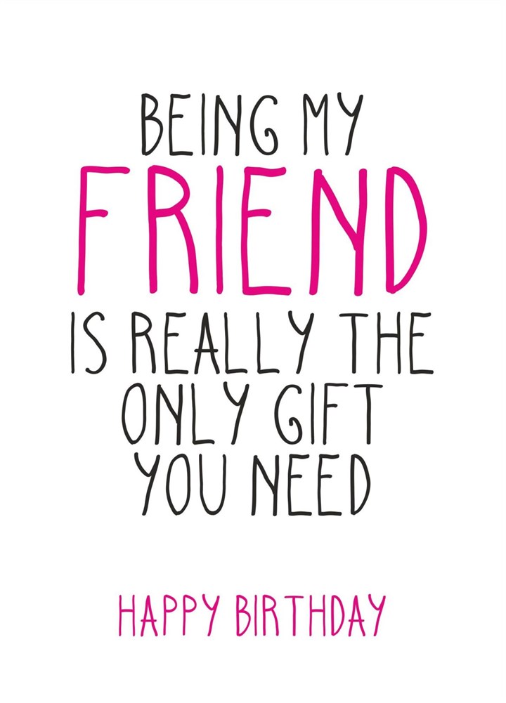 Being My Friend Is The Only Gift You Need On Your Birthday Card
