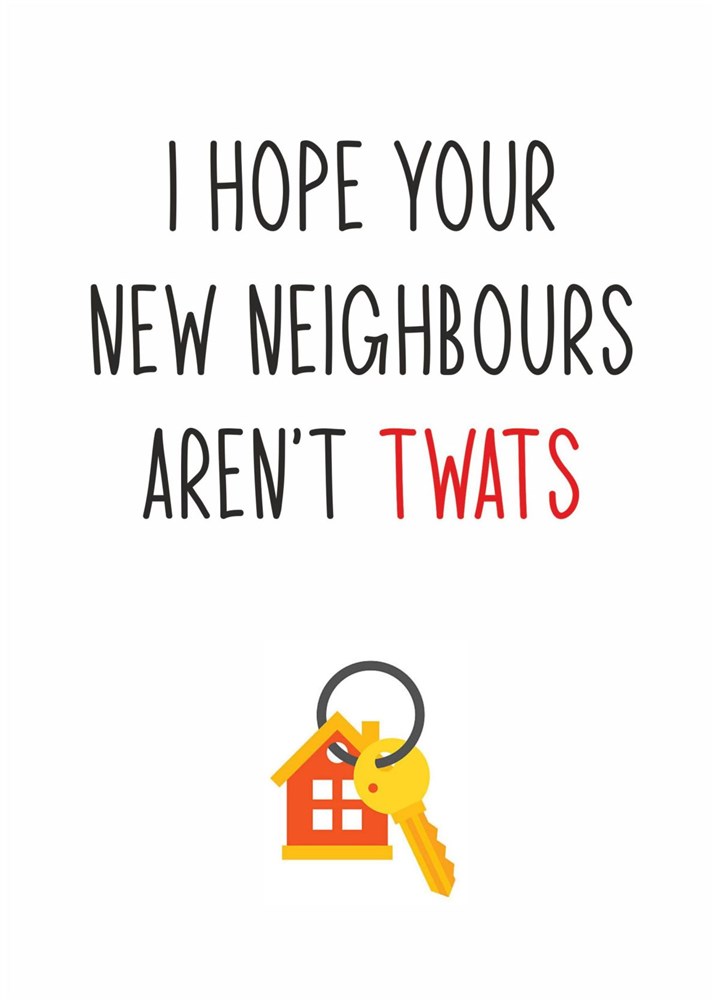 I Hope Your New Neighbours Aren't Twats Card