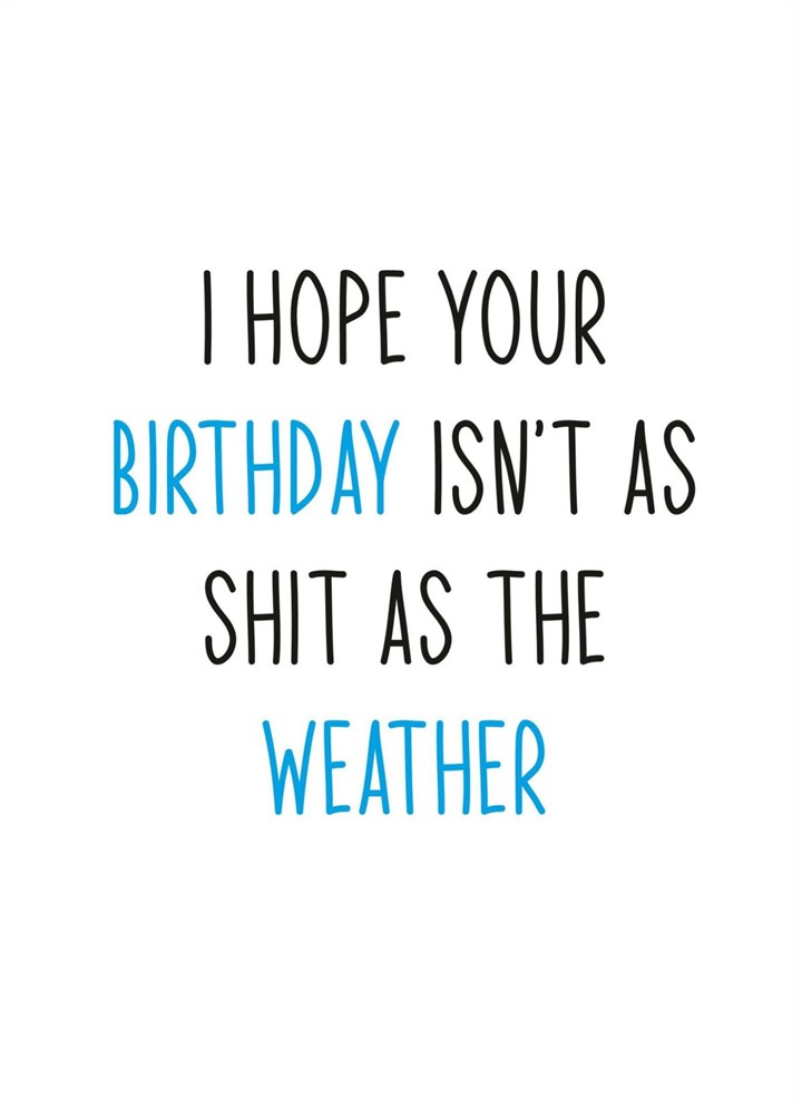 I Hope Your Birthday Is Better Than The Weather! Card