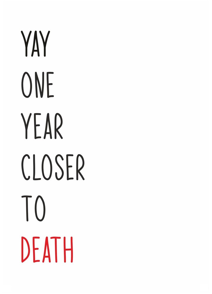 Yay One Year Closer To Death Card