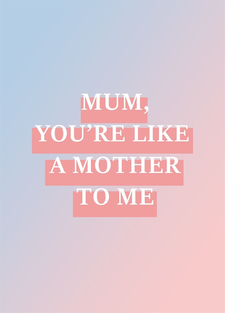 You're Like A Mother To Me Card