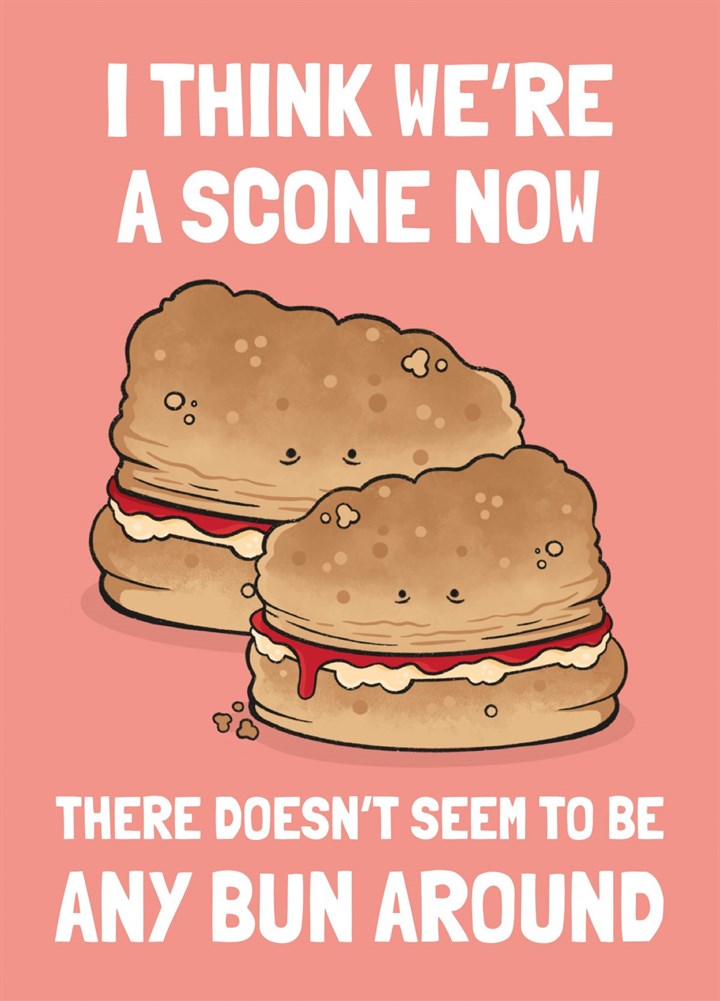 I Think We're A Scone Now Card