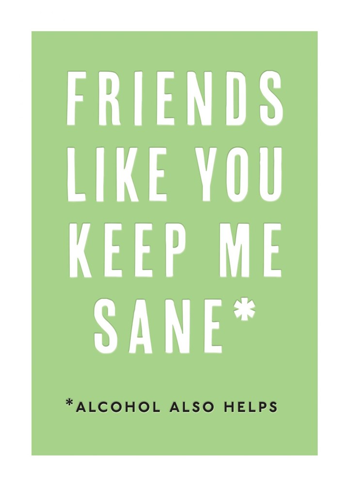 Friends Like You Keep Me Sane Alcohol Also Helps Card