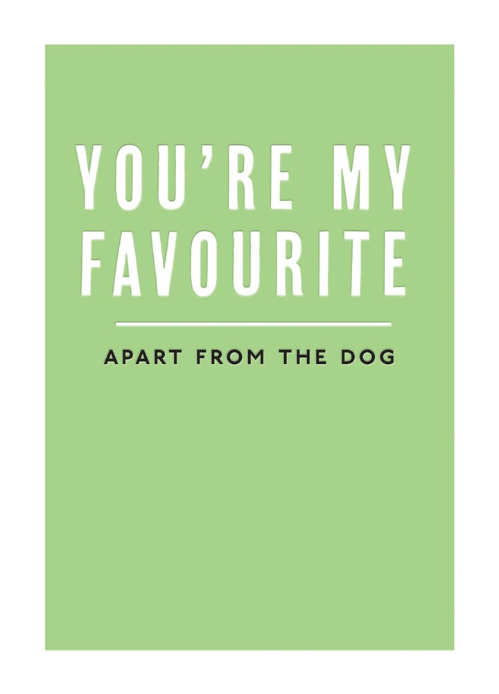 You're My Favourite Apart From The Dog Card