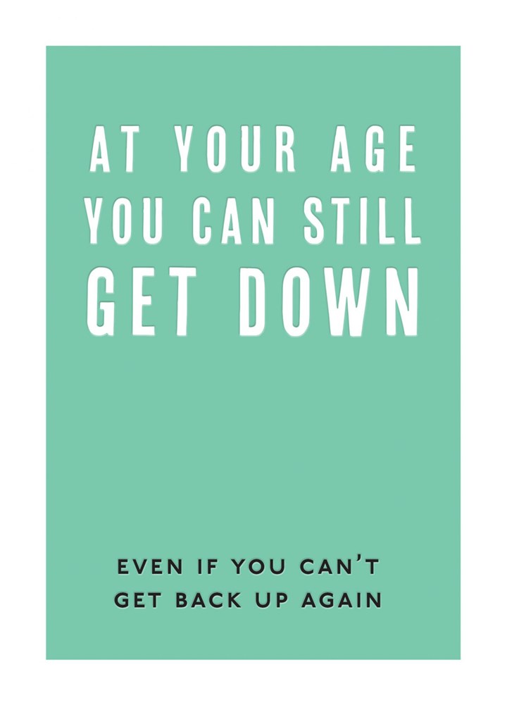 At Your Age You Can Still Get Down Card