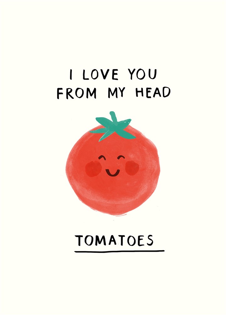 Love You From My Head Tomatoes Card