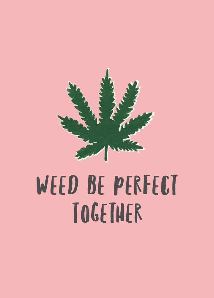 Weed Be Perfect Together Card