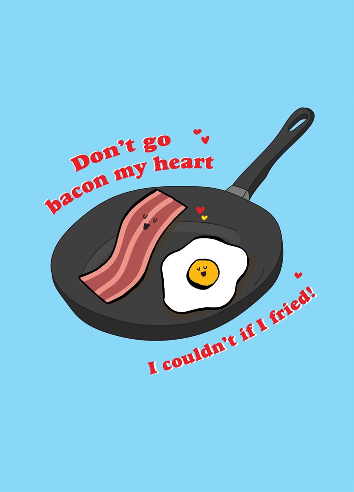 Don't Go Bacon My Heart Card