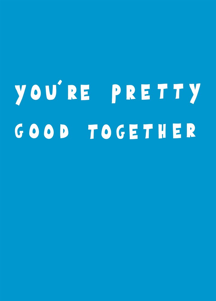 You're Pretty Good Together Card