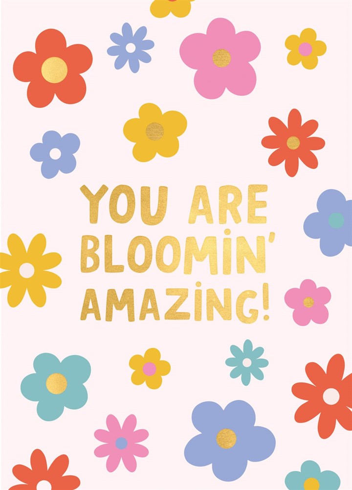 You Are Bloomin Amazing! Card