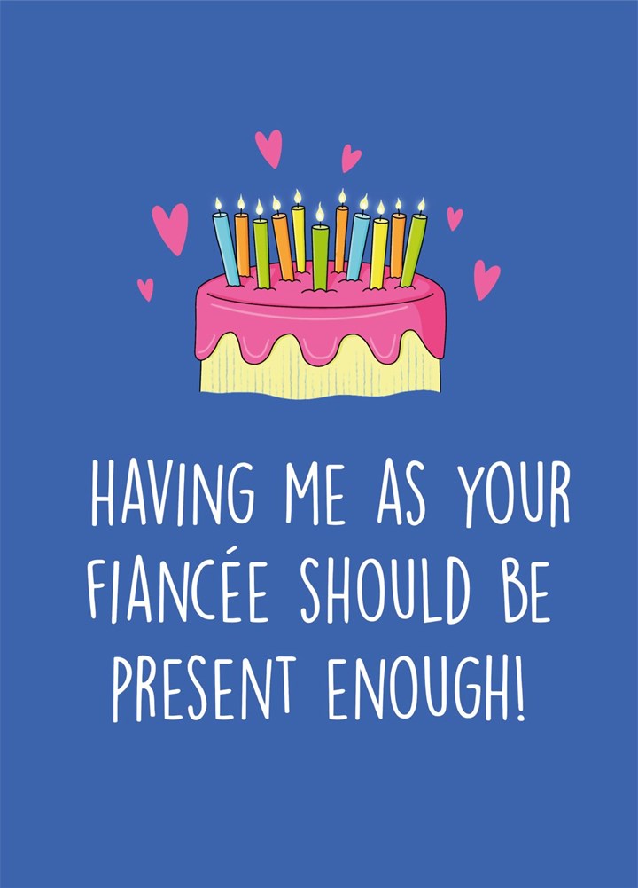 Fiancée Present Enough Birthday Card