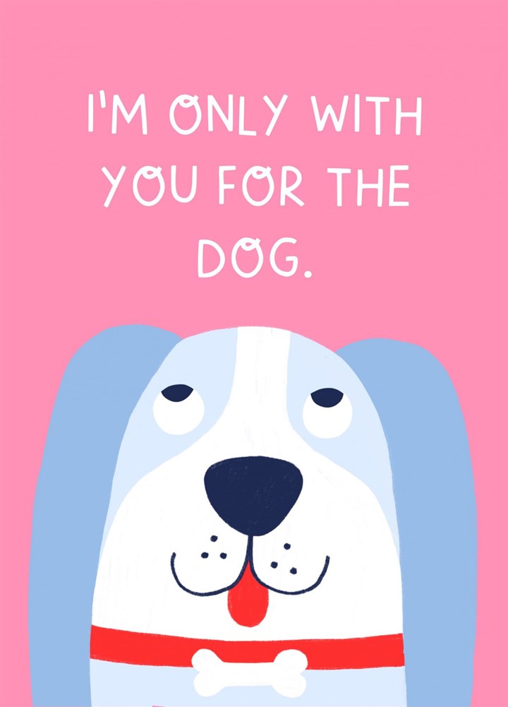I'm Only With You For The Dog Card
