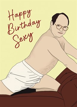 Who better than George Costanza to wish you a happy birthday with this funny Seinfeld birthday card. Featuring an illustration of Jason Alexander as George Costanza, shown here demonstrating the 'timeless art of seduction'... Designed by Bonne Nouvelle.