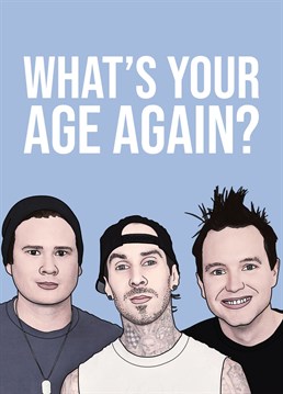 What's your age again? ????  The perfect birthday card for any Blink 182 fan. Designed by Bonne Nouvelle.