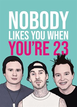The perfect birthday card to remind any Blink 182 fan that "nobody likes you when you're 23" ???? Designed by Bonne Nouvelle.