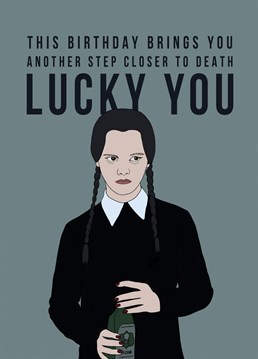 Celebrate your dark side with this Addams Family inspired birthday card featuring an illustration of Wednesday Addams and the quote "This birthday brings you another step closer to death. Lucky you." Perfect for someone with a dark sense of humour, who loves all things spooky, or has a birthday around Halloween. Designed by Bonne Nouvelle.