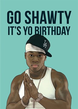 Go shawty, it's yo birthday. Funny birthday card featuring an illustration of 50 Cent, inspired by the song 'In Da Club'. Designed by Bonne Nouvelle.