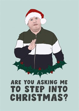 Are you asking me to STEP IN? This Gavin & Stacey Christmas card featuring an illustration of Smithy and the famous line from the 2019 Gavin and Stacey Christmas special (a hark back to a simpler time...) Designed by Bonne Nouvelle.