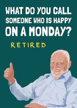 Funny hand illustrated Harold meme retirement card! For someone who can have great Mondays forever more!