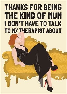Funny mother's day card to a mum who HASN'T put you into therapy......yet!