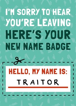 Send this funny leaving card to someone who has a new job and needs a new name badge to go with it!